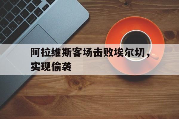 阿拉维斯客场击败埃尔切,实现偷袭