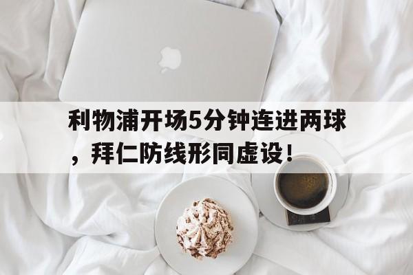 利物浦开场5分钟连进两球，拜仁防线形同虚设！